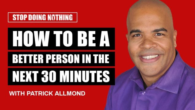 How to Be a Better Person in the Next 30 Minutes