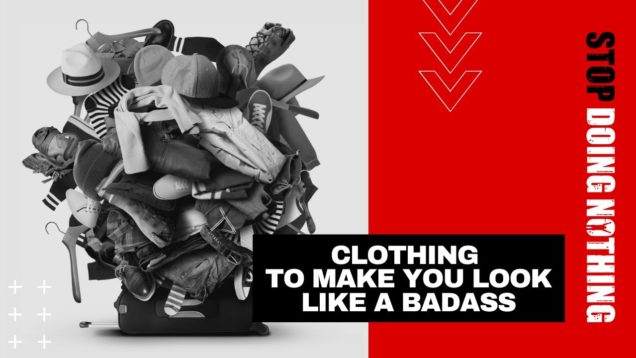StopDoingNothing Clothing To Make You Look Like A Badass