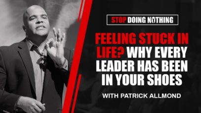 Feeling Stuck In Life? Why Every Leader Has Been In Your Shoes