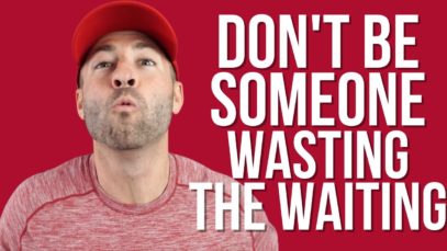 Are You Waiting or Wasting?