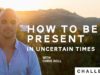 How To be Present In Uncertain Times