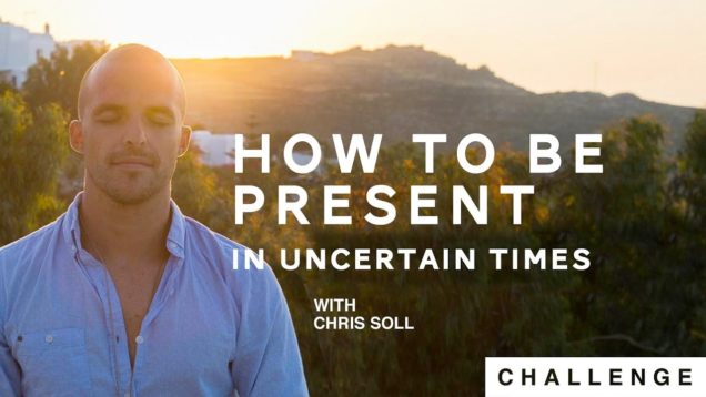 How To be Present In Uncertain Times