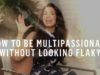 How To Pursue All Your Passions Without Looking Flaky