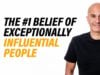 The #1 Belief Of Exceptional Influential People