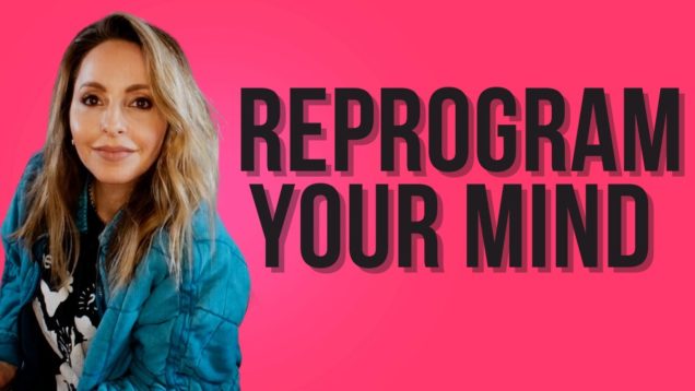 Tips To Reprogram Your Mind